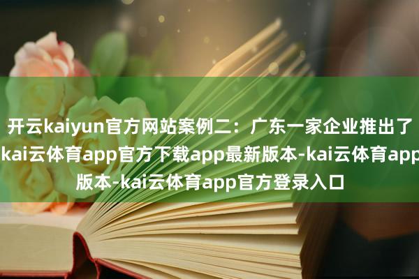 开云kaiyun官方网站案例二：广东一家企业推出了“乐捐轨制”-kai云体育app官方下载app最新版本-kai云体育app官方登录入口