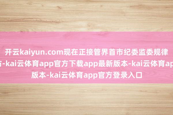 开云kaiyun.com现在正接管界首市纪委监委规律审查和监察拜访-kai云体育app官方下载app最新版本-kai云体育app官方登录入口