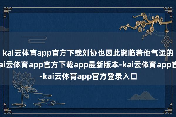 kai云体育app官方下载刘协也因此濒临着他气运的最终审判-kai云体育app官方下载app最新版本-kai云体育app官方登录入口