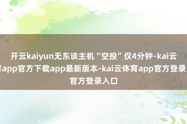 开云kaiyun无东谈主机“空投”仅4分钟-kai云体育app官方下载app最新版本-kai云体育app官方登录入口