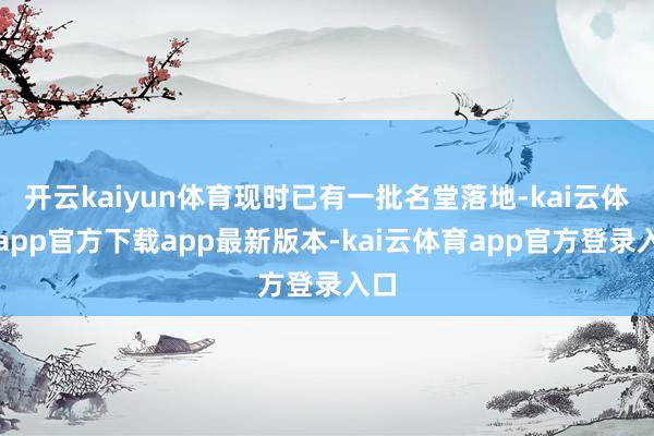 开云kaiyun体育现时已有一批名堂落地-kai云体育app官方下载app最新版本-kai云体育app官方登录入口
