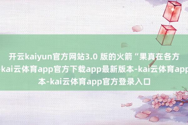开云kaiyun官方网站3.0 版的火箭“果真在各方面都有变化”-kai云体育app官方下载app最新版本-kai云体育app官方登录入口