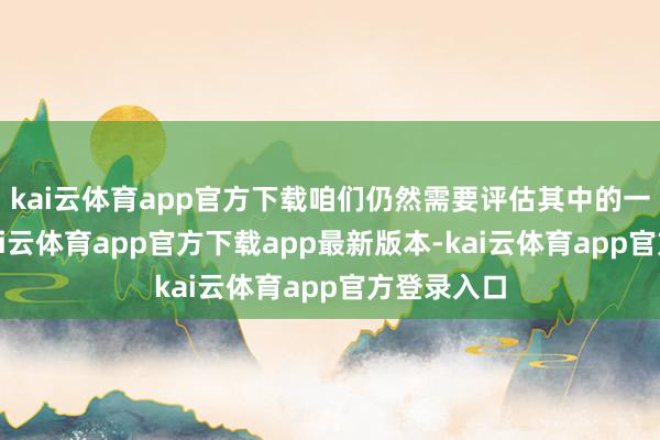 kai云体育app官方下载咱们仍然需要评估其中的一些品类-kai云体育app官方下载app最新版本-kai云体育app官方登录入口