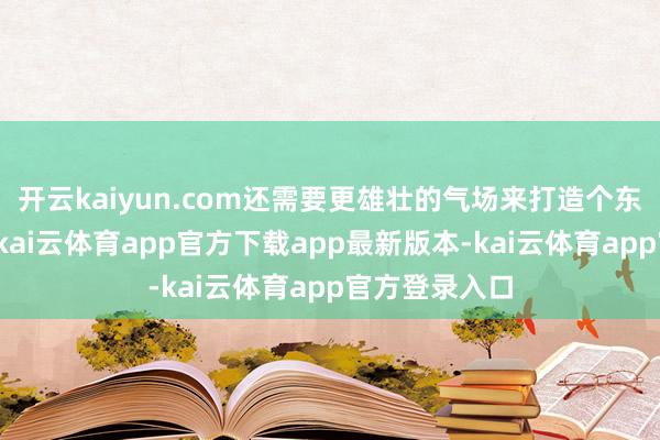开云kaiyun.com还需要更雄壮的气场来打造个东说念主威严-kai云体育app官方下载app最新版本-kai云体育app官方登录入口